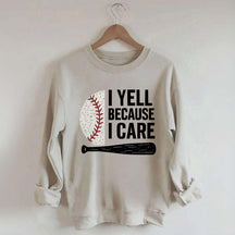 I Yell Because I Care Baseball Fan Sweatshirt