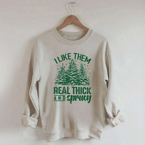 I Like Them Real Thick And Sprucey Sweatshirt