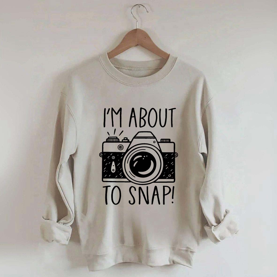 I'm About to Snap Photography Sweatshirt