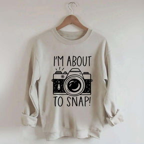 I'm About to Snap Photography Sweatshirt