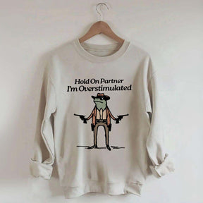 Cowboy Frog Hold On Partner Im Overstimulated Sweatshirt