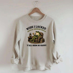 Wish I Lacked Critical Thinking Skills Sweatshirt