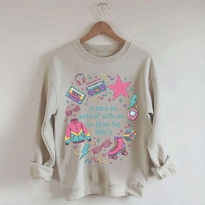 Please Be Patient With Me I'm From 1900s Sweatshirt