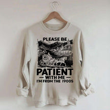 Funny Plwase Be Patient With Me I am from 1900s Sweatshirt