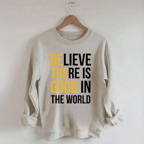 Believe There Is Good In The World Minimalist Sweatshirt