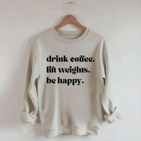 Fitness Drink Coffee Lift Weights Be Happy Sweatshirt