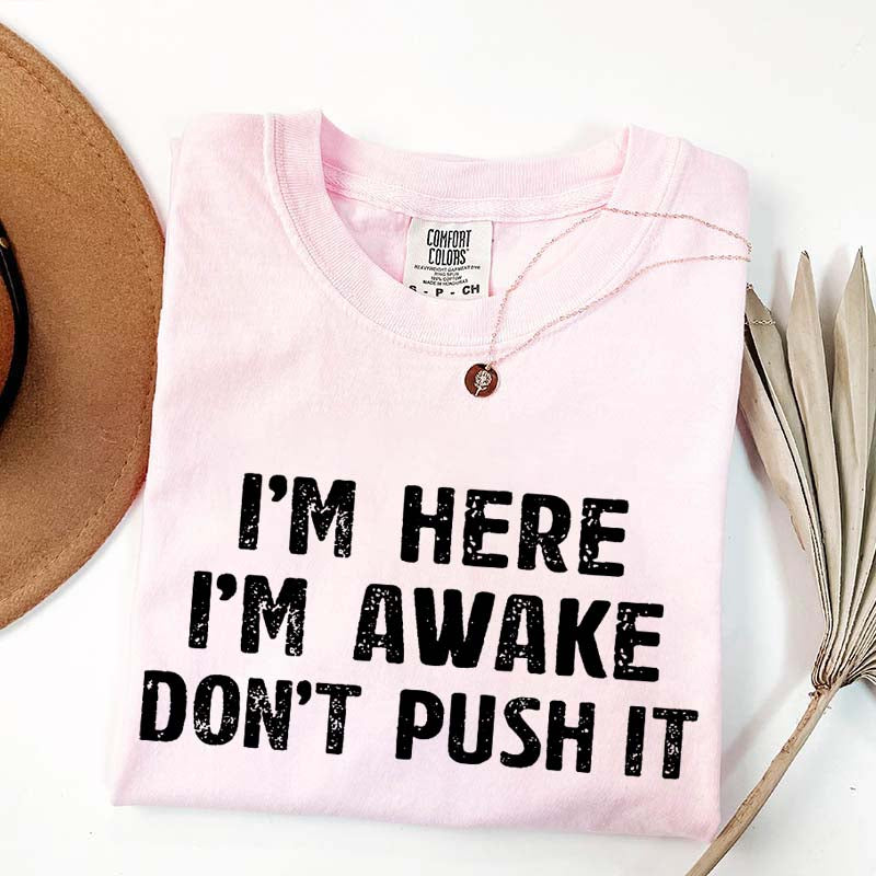 I'm Here I'm Awake Don't Push It T-Shirt