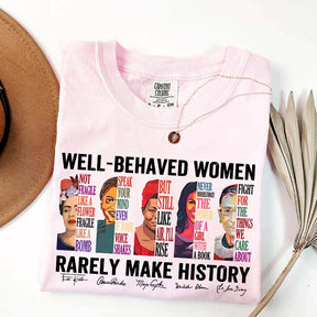 Well Behaved Women Rarely Make History T-Shirt