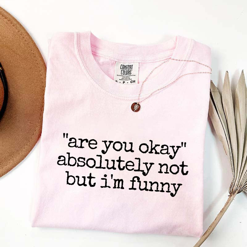 Are You Okay Absolutely Not But I'm Funny T-Shirt