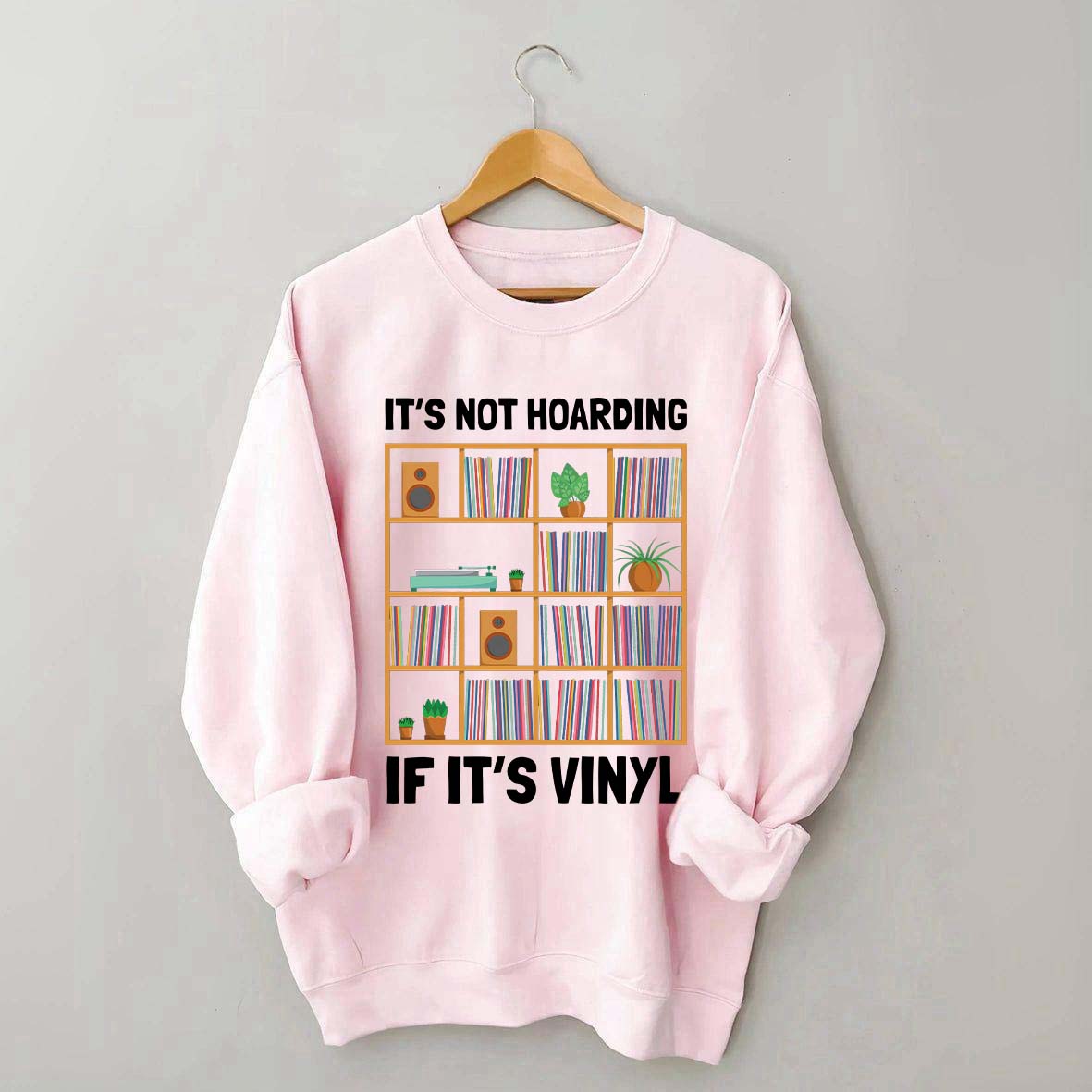 It's Not Hoarding If It's Viny Sweatshirt