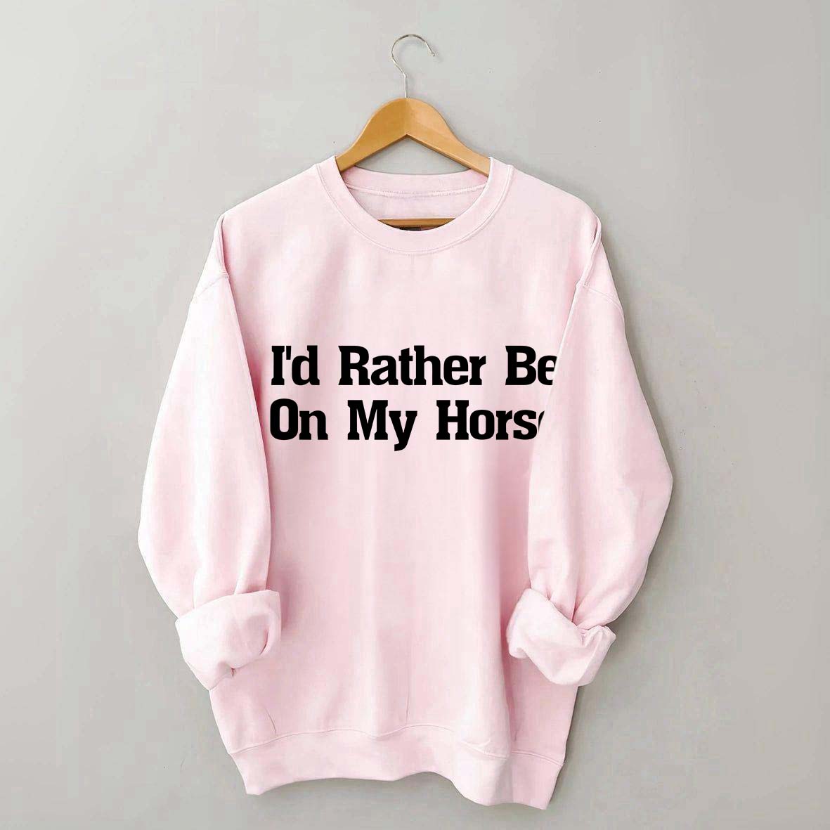 I'd Rather Be On My Horse Sweatshirt