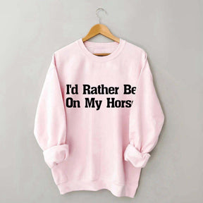 I'd Rather Be On My Horse Sweatshirt