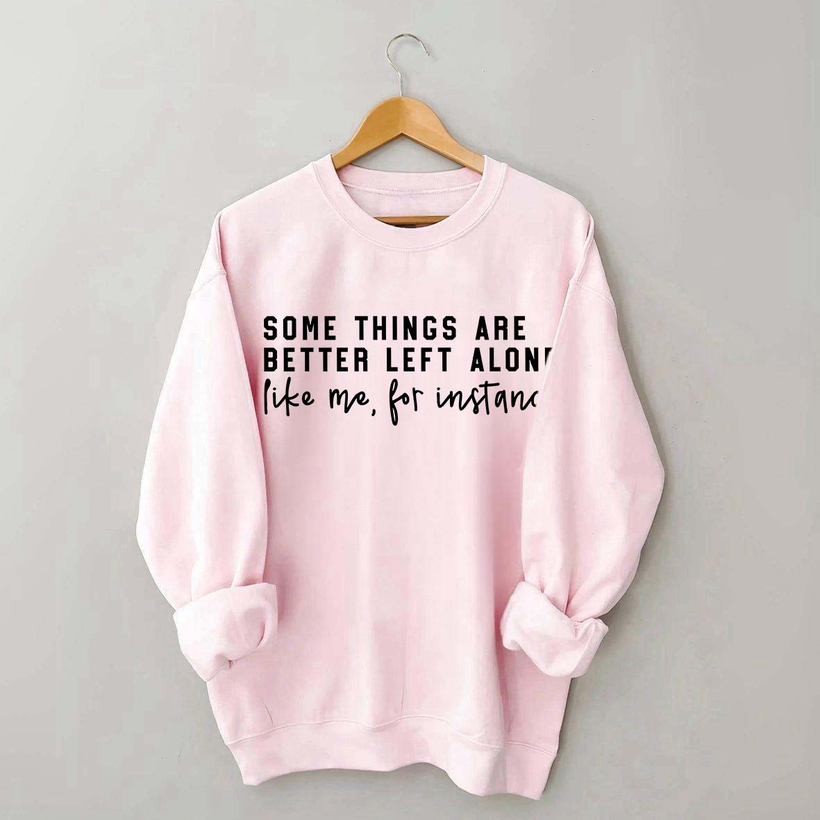 Some Things Are Better Left Alone Sweatshirt