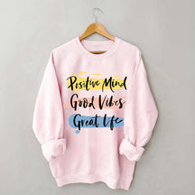 Positive Mind Good Vibes Great Life Sweatshirt