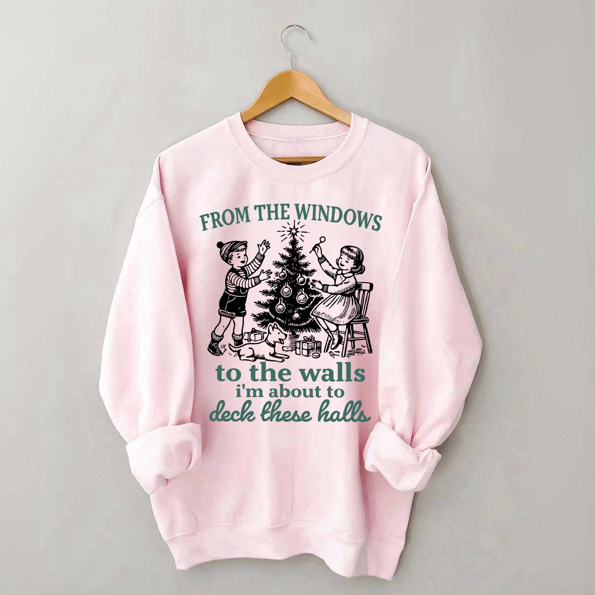 From The Windows to the Walls I'm About to Deck These Halls Sweatshirt