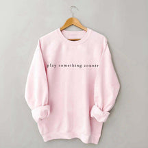 Play Something Country Music Sweatshirt