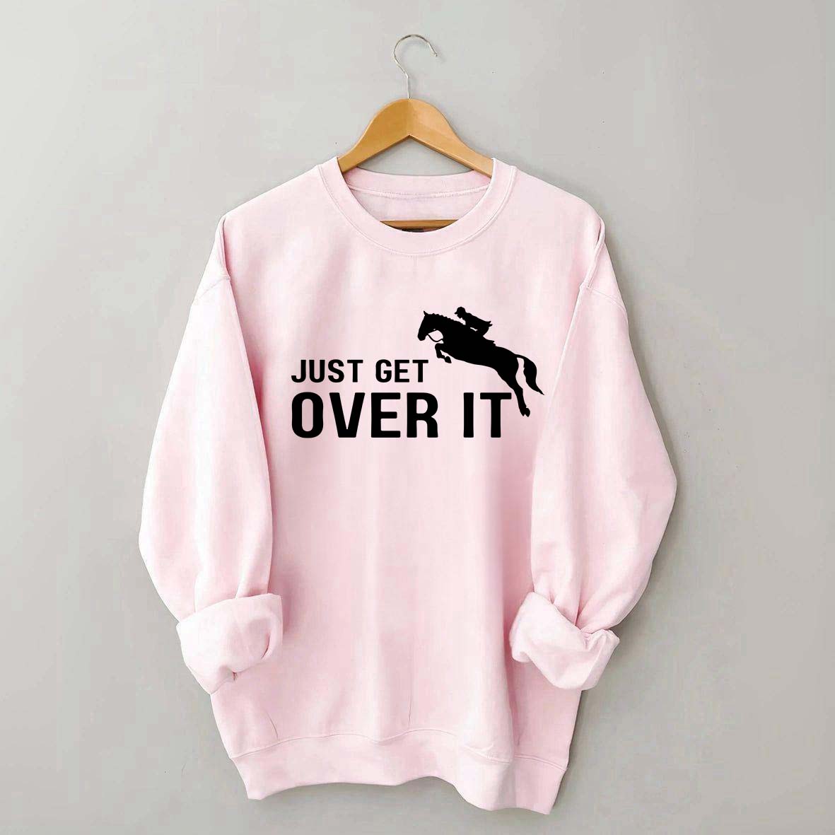 Just Get Over It Equestrian Horses Sweatshirt
