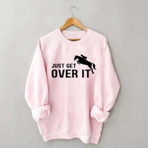Just Get Over It Equestrian Horses Sweatshirt