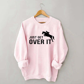 Just Get Over It Equestrian Horses Sweatshirt