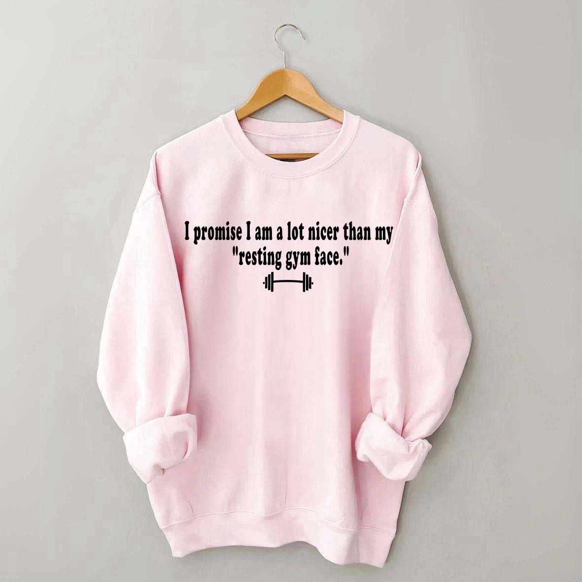 I Promise I am A Lot Nicer Than My Resting Gym Face Sweatshirt