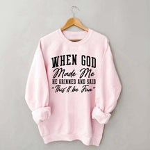 When God Made Me He Grinned and Said This ll Be Fun Sweatshirt