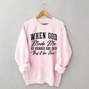 When God Made Me He Grinned and Said This ll Be Fun Sweatshirt