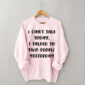 I Can't Talk Today I Talked To Two People Yesterday Sweatshirt