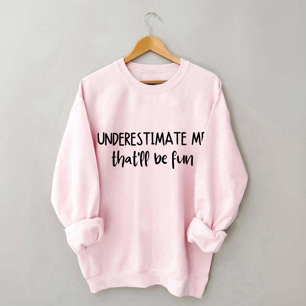 Minimalist Underestimate Me That'll Be Fun Sweatshirt