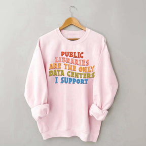 Public Libraries are the only Data Centers I Support Sweatshirt