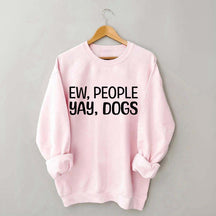 Ew People Yay Dogs Sweatshirt
