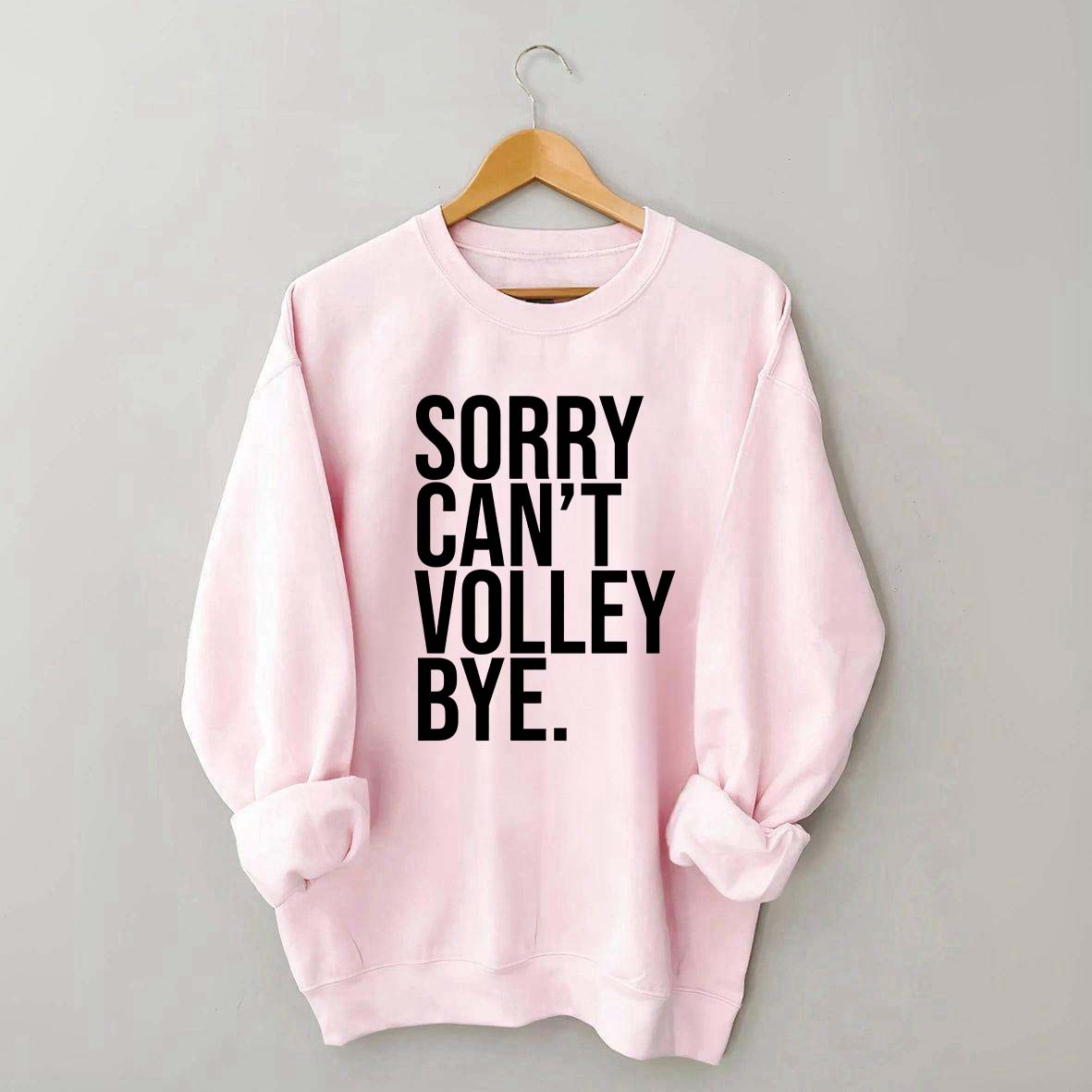 Sorry Can't Volley Bye Sweatshirt
