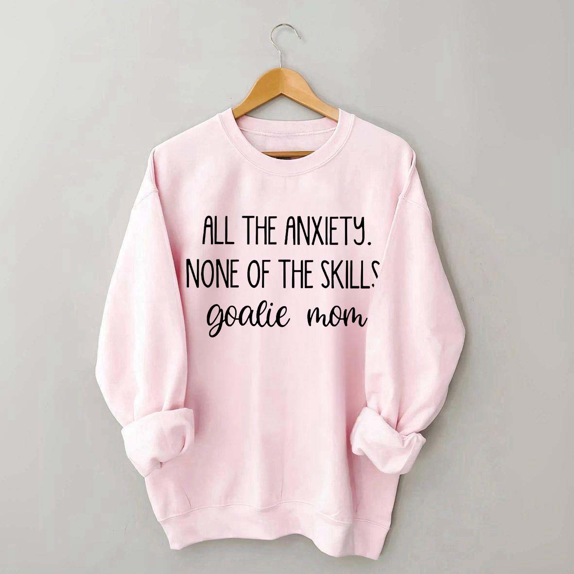 All The Anciety None Of The Skills Goalie Mom Hockey Sweatshirt