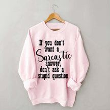 If You Don't Want A Sarcastic Answer Don't Ask A Stupid Question Funny Sweatshirt