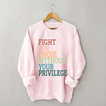 Social Justice Fight For Those Without Your Privilege Sweatshirt