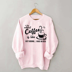 A Day Without Coffee Is Like Funny Coffee Lover Sweatshirt