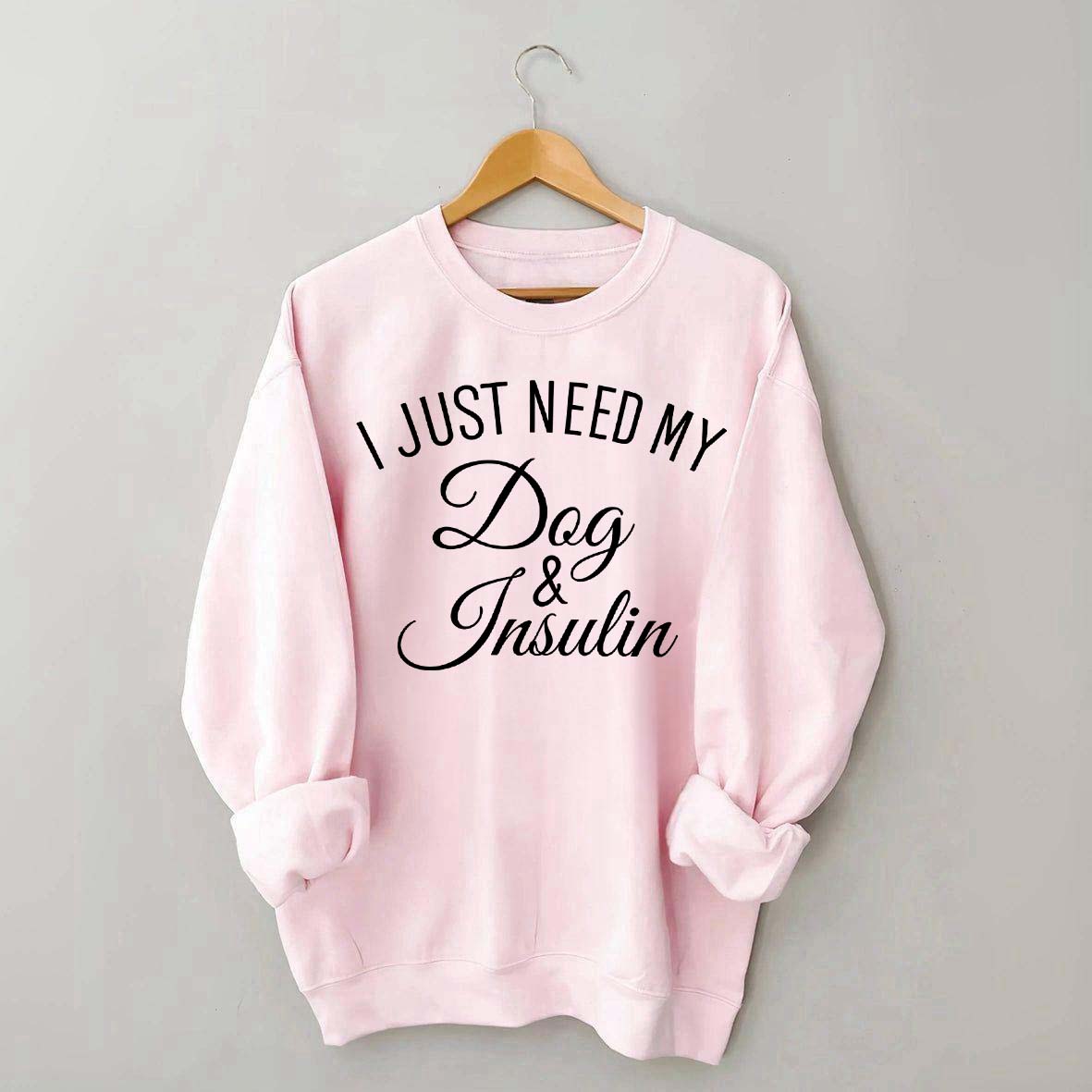 Custom I Just Need My Dog & Insulin Sweatshirt