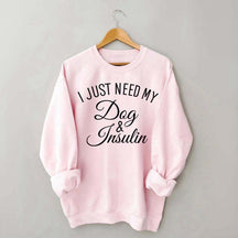 Custom I Just Need My Dog & Insulin Sweatshirt