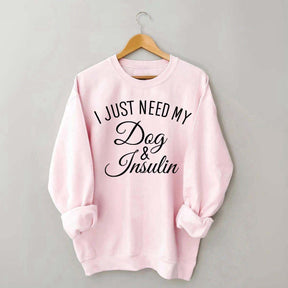 Custom I Just Need My Dog & Insulin Sweatshirt