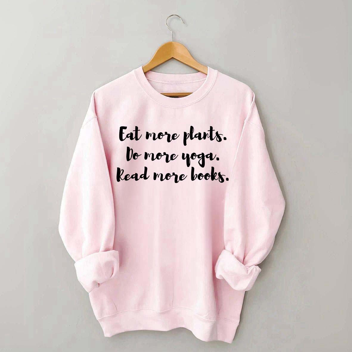 Eat More Plants Do More Yoga Read More Books Sweatshirt
