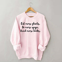 Eat More Plants Do More Yoga Read More Books Sweatshirt