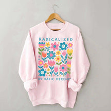 Radicalized By Basic Decency Flowers Sweatshirt