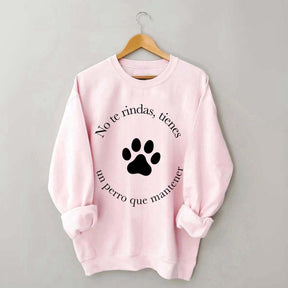 Don't Give Up You Have A Dog To Maintain Sweatshirt
