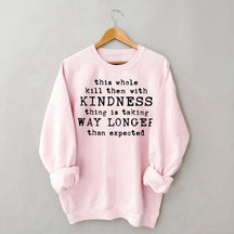 This Whole Kill Them With Kindness Thing Is Taking Way Longer Than Expected Sweatshirt
