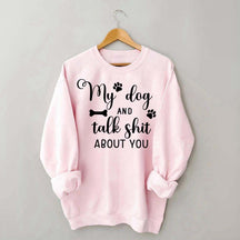 My Dog And I Talk Shit About You Cute Paw Sweatshirt