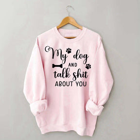 My Dog And I Talk Shit About You Cute Paw Sweatshirt