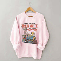 I'm Not Always A Train Wreck Sweatshirt
