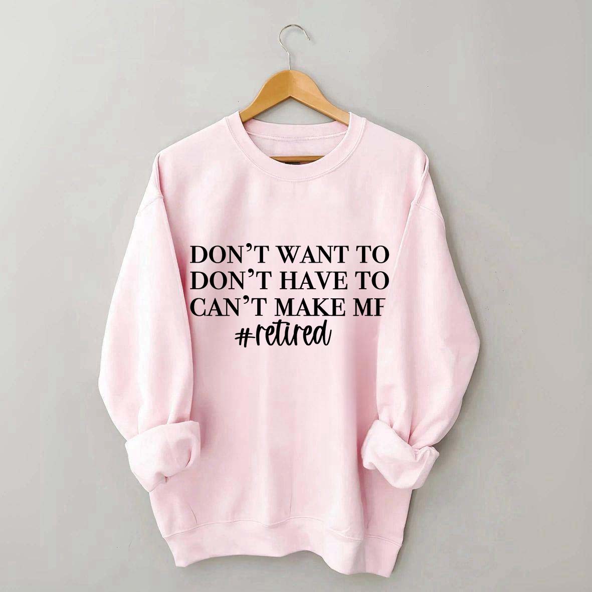 I Dont Want To I Dont Have To Cant Make Me Sweatshirt