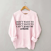 I Dont Want To I Dont Have To Cant Make Me Sweatshirt