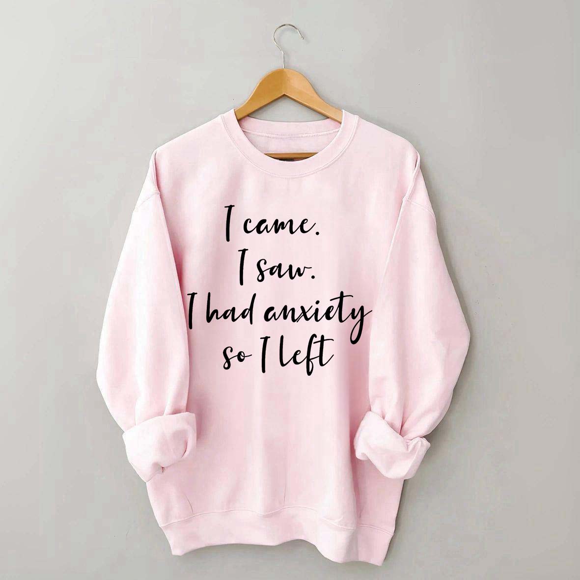 I Came I Saw I Had Anxiety So I Left Funny Sweatshirt
