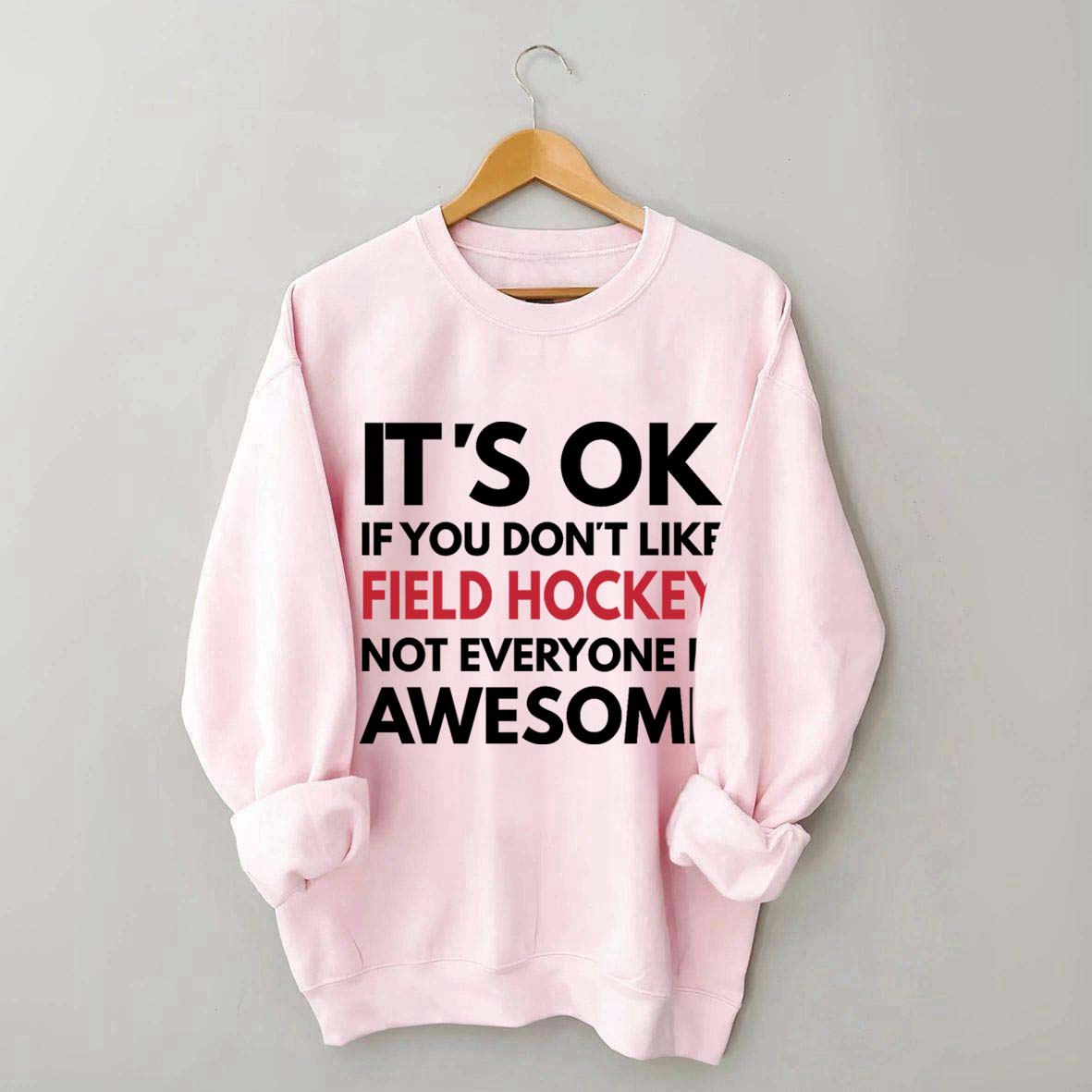 It's OK If You Don't Like Field Hockey Not Everyone Is Awesome Sweatshirt